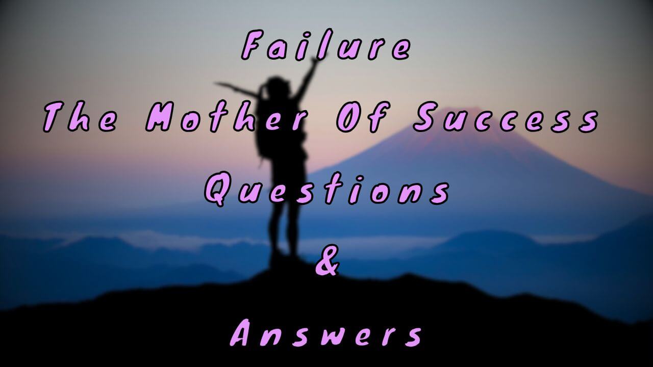 Failure The Mother Of Success Questions & Answers