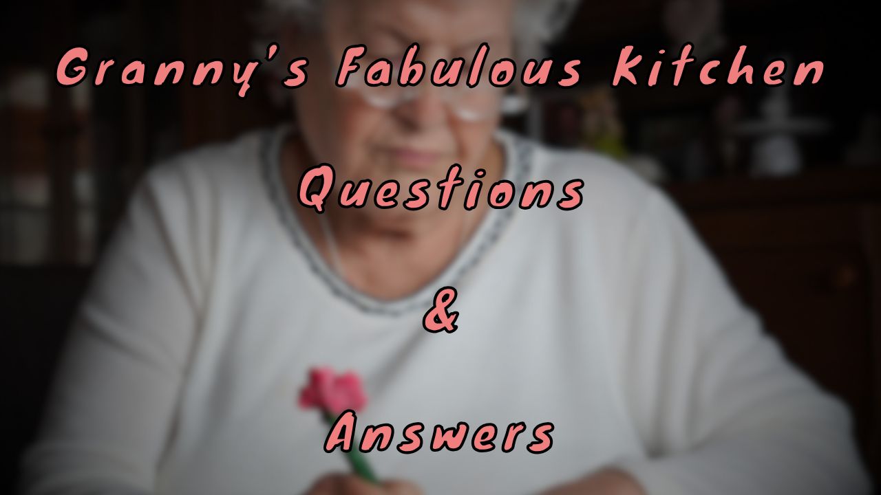 Granny’s Fabulous Kitchen Questions & Answers