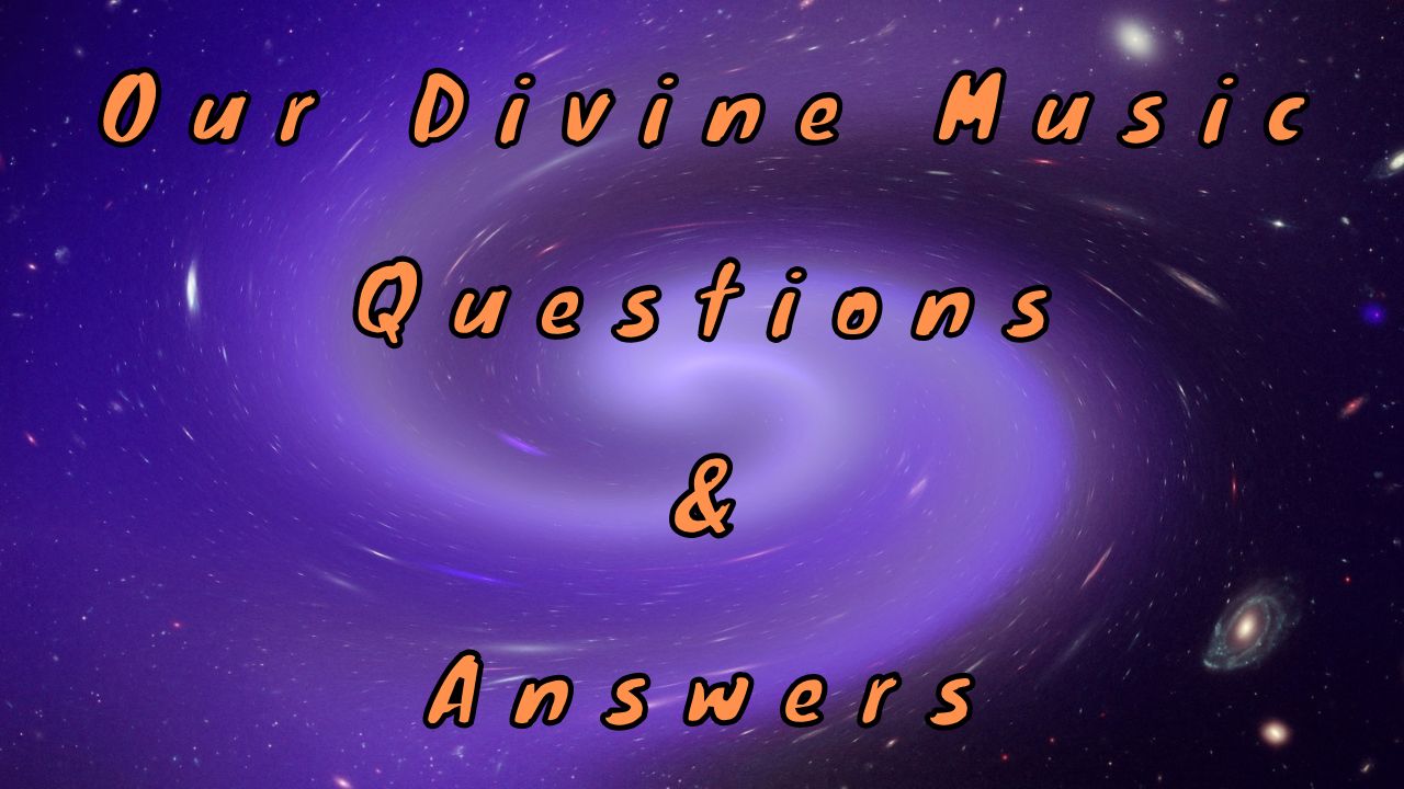 Our Divine Music Questions & Answers