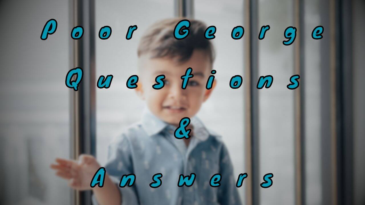 Poor George Questions & Answers