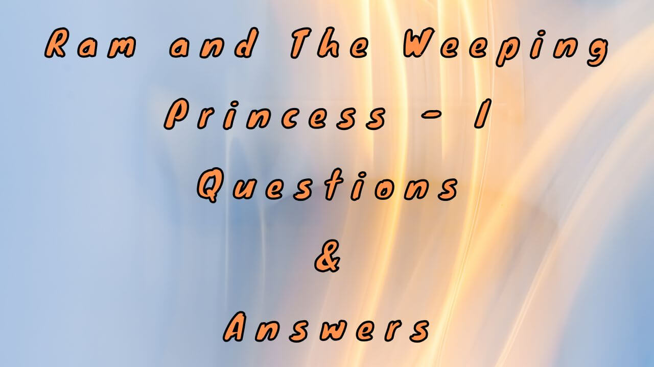 Ram and The Weeping Princess - I Questions & Answers