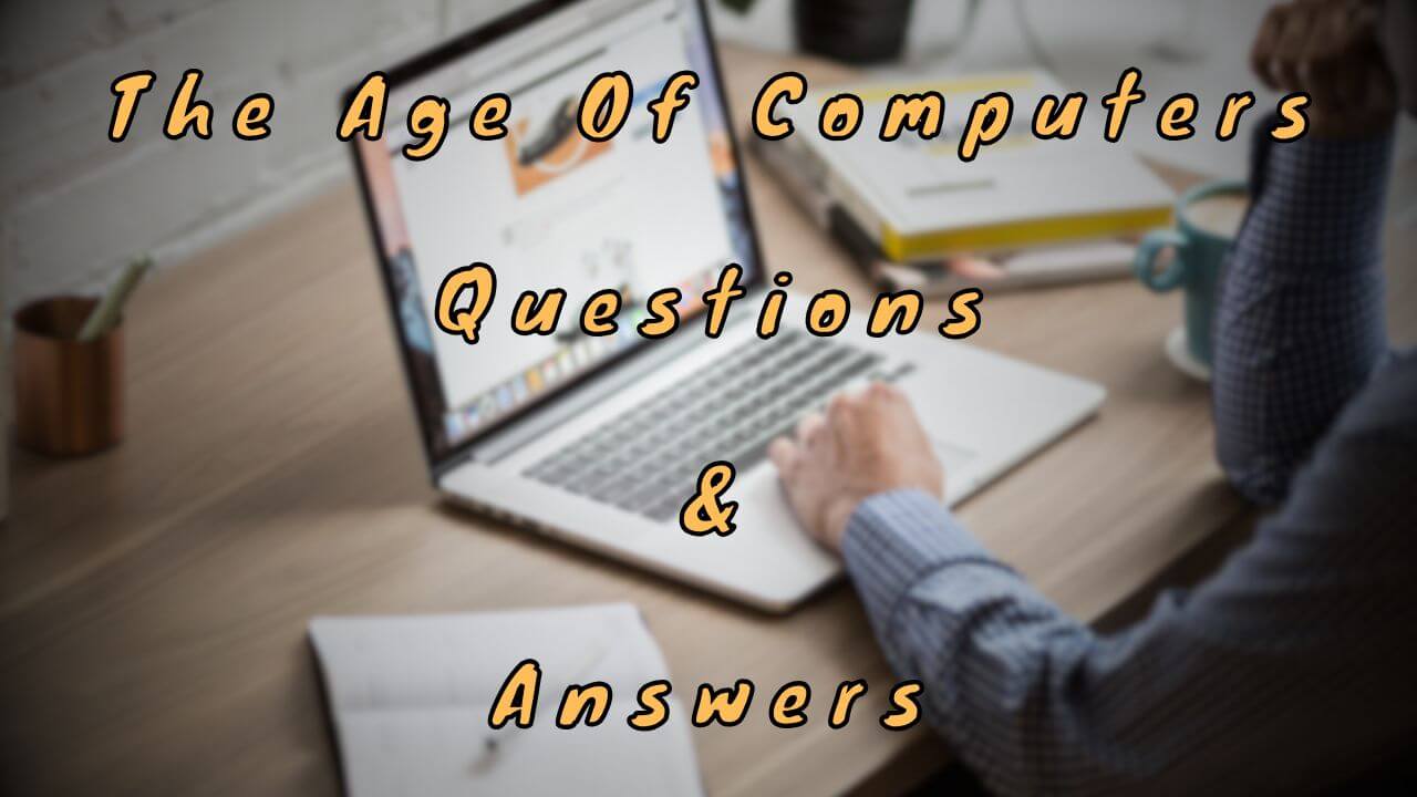 The Age Of Computers Questions & Answers