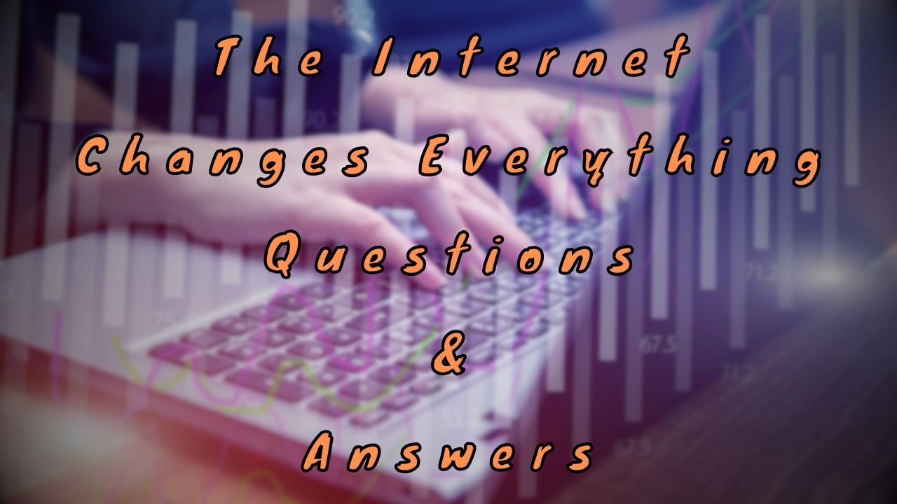 The Internet Changes Everything Questions & Answers