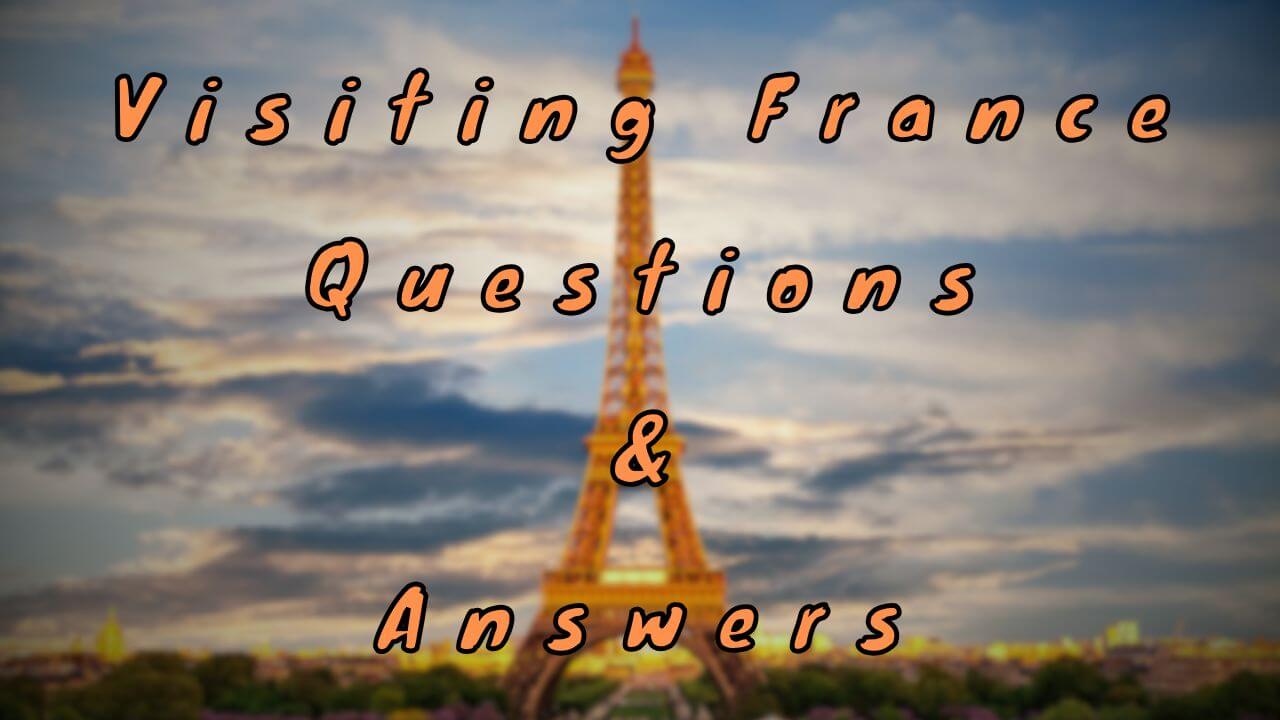 Visiting France Questions & Answers