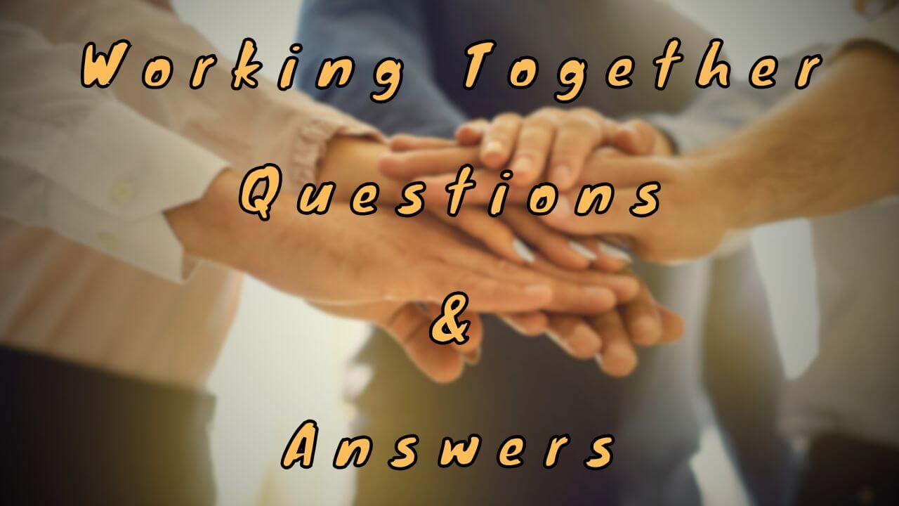 Working Together Questions & Answers