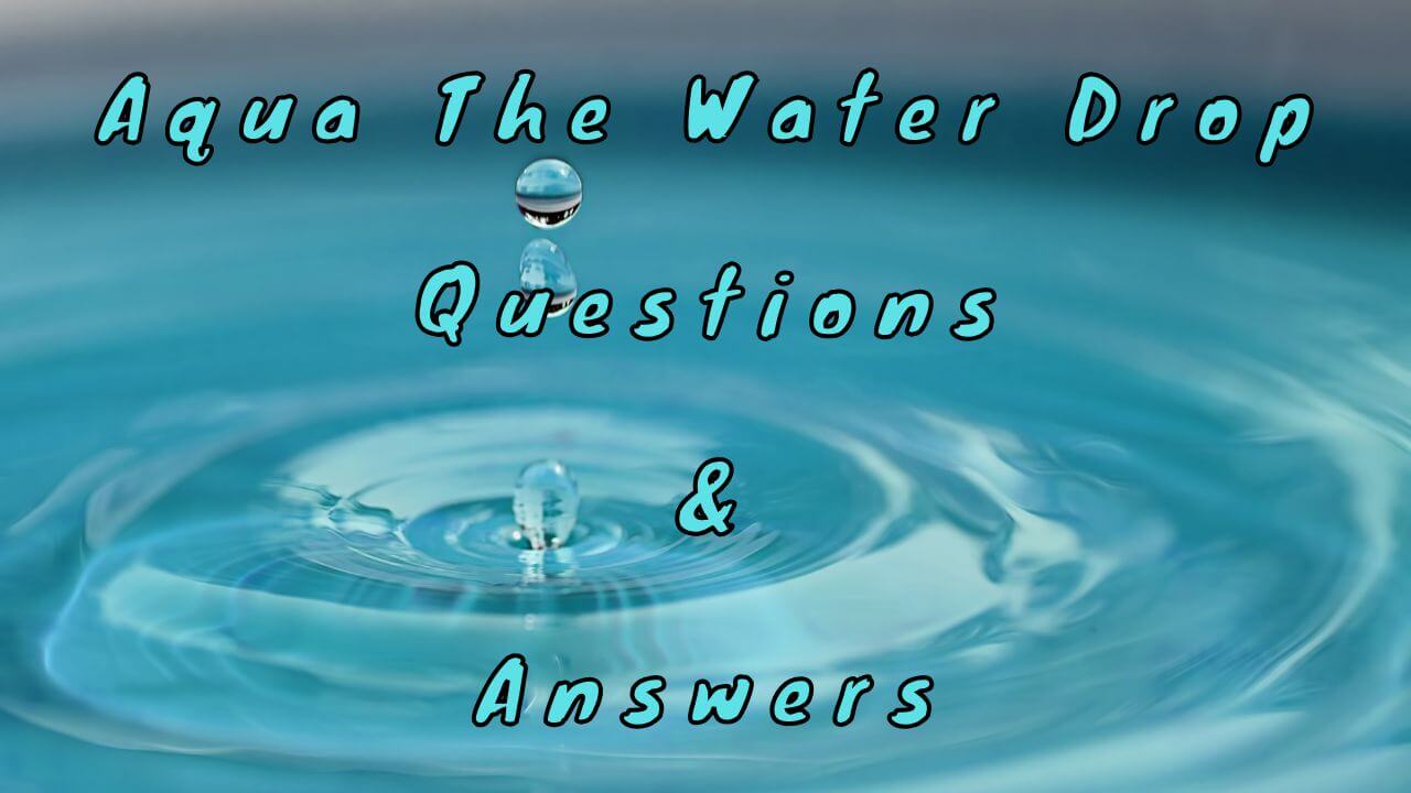 Aqua The Water Drop Questions & Answers