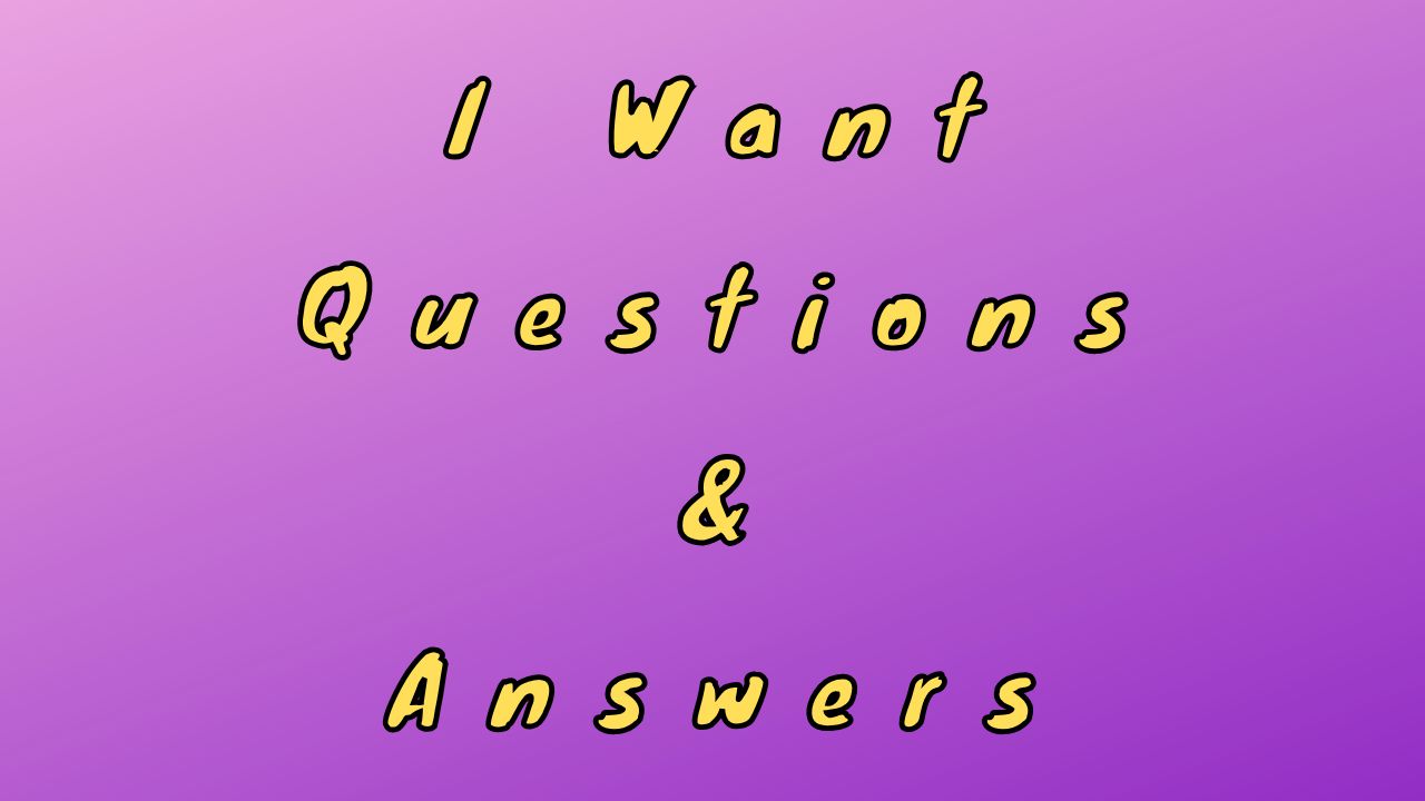 I Want Questions & Answers