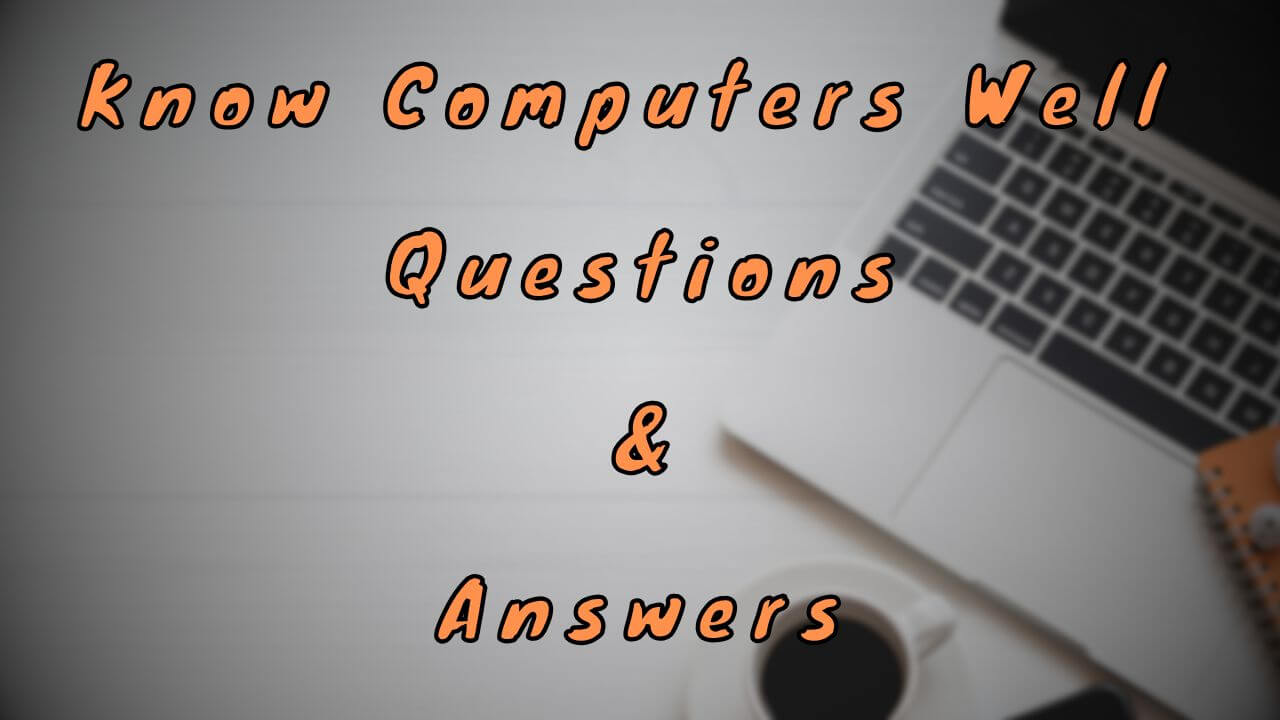 Know Computers Well Questions & Answers