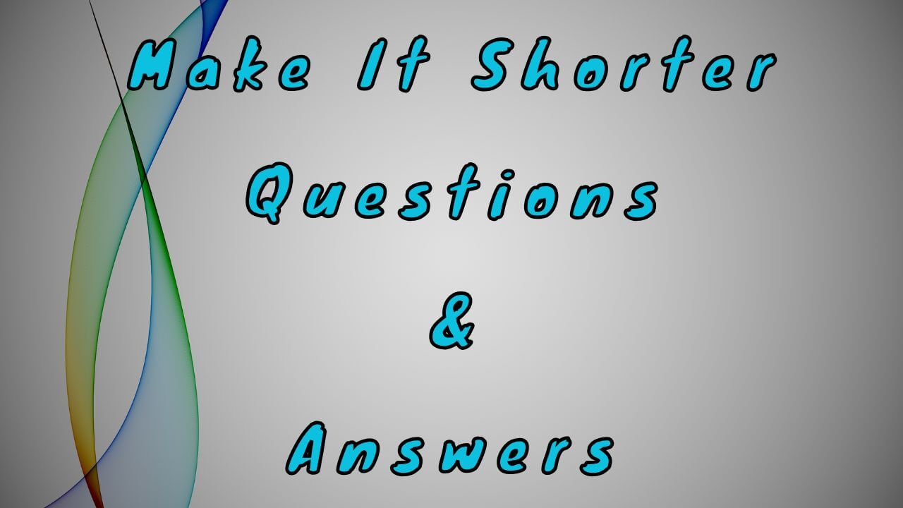 Make It Shorter Questions & Answers