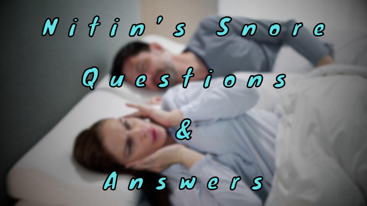 Nitin’s Snore Questions & Answers