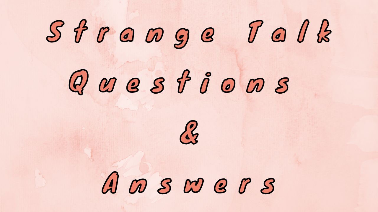 Strange Talk Questions & Answers