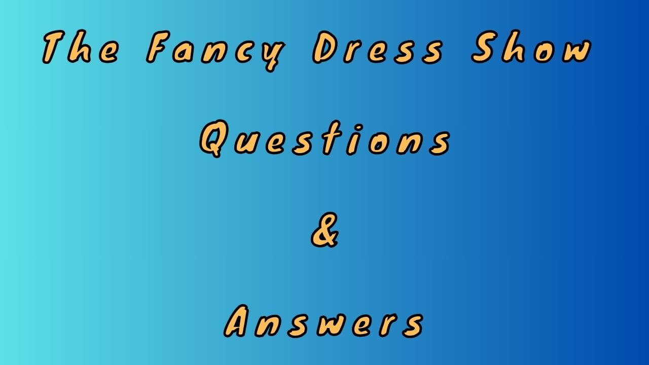 The Fancy Dress Show Questions & Answers