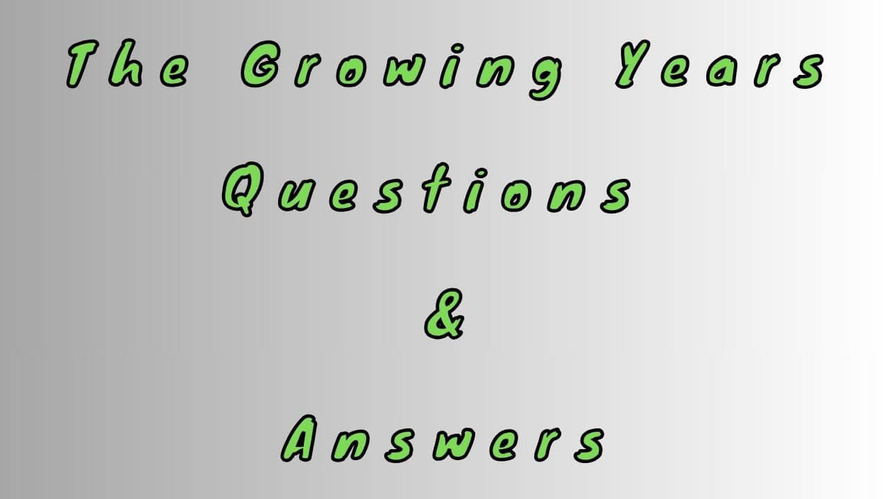 The Growing Years Questions & Answers