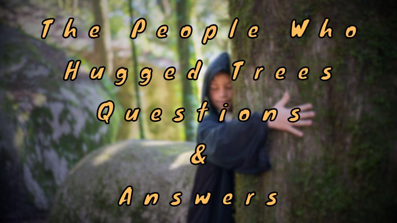 The People Who Hugged Trees Questions & Answers