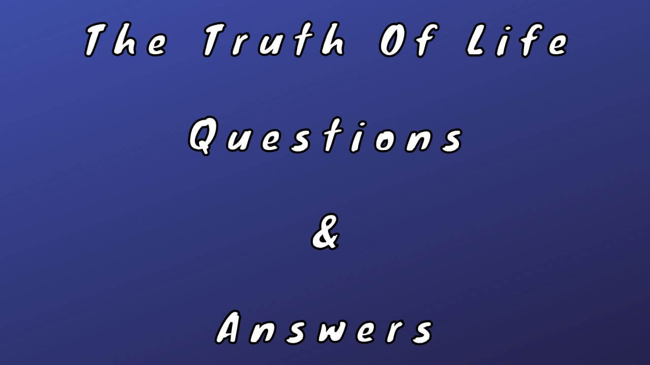 The Truth Of Life Questions & Answers