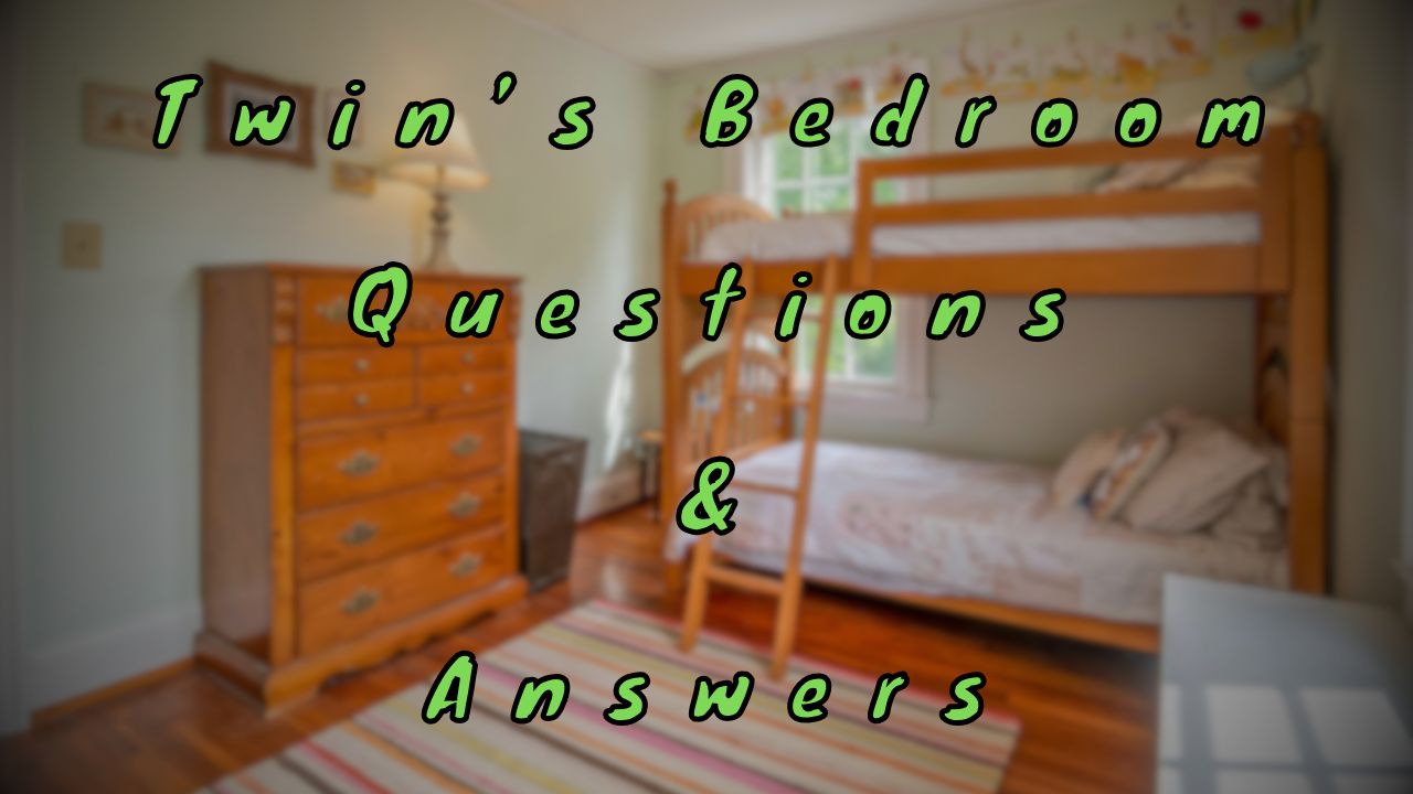 Twin’s Bedroom Questions & Answers