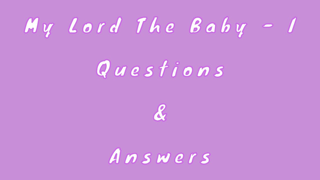 My Lord The Baby - I Questions & Answers