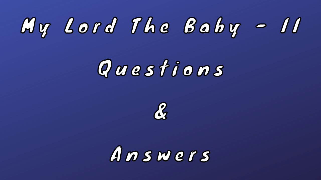 My Lord The Baby - II Questions & Answers