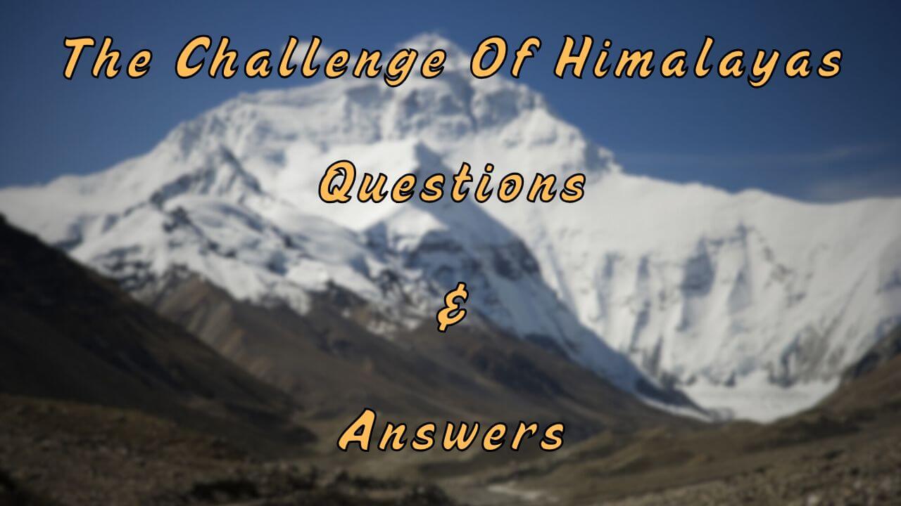 The Challenge Of Himalayas Questions & Answers